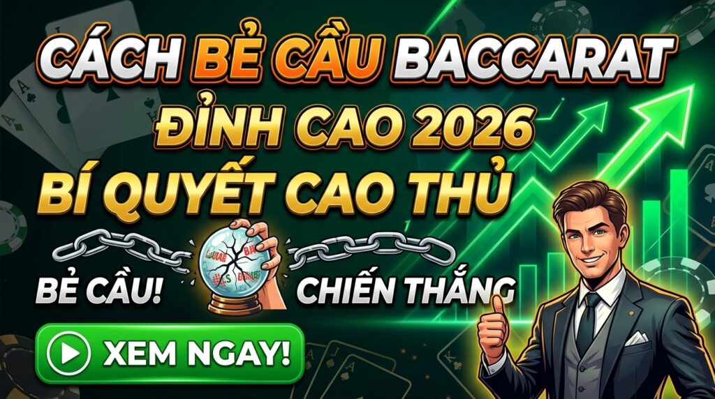 Cách Bẻ Cầu Baccarat Đỉnh Cao Mới Nhất 2026 Cho Cược Thủ