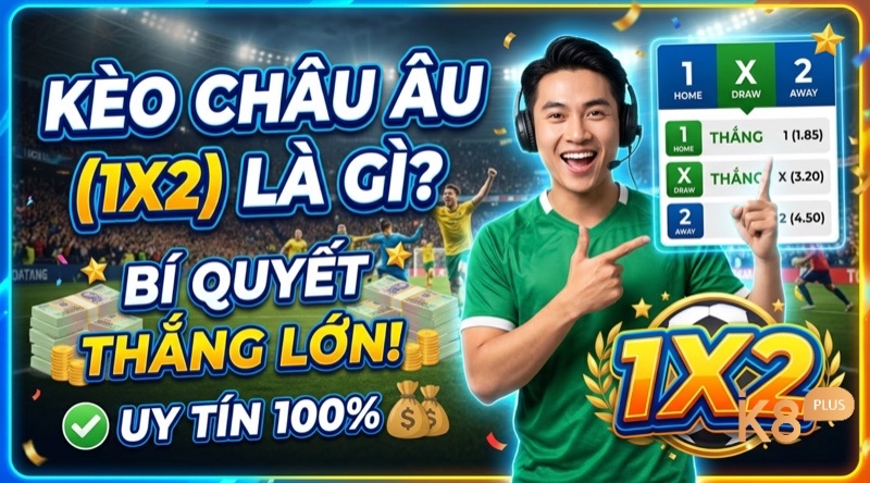 Kèo châu Âu (1x2) là gì và cách hiểu đúng bản chất kèo cược